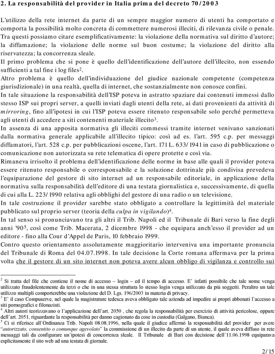 Tra questi possiamo citare esemplificativamente: la violazione della normativa sul diritto d autore; la diffamazione; la violazione delle norme sul buon costume; la violazione del diritto alla