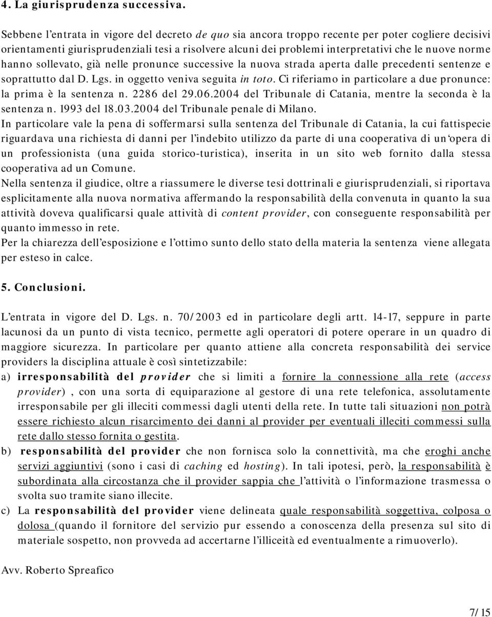 norme hanno sollevato, già nelle pronunce successive la nuova strada aperta dalle precedenti sentenze e soprattutto dal D. Lgs. in oggetto veniva seguita in toto.