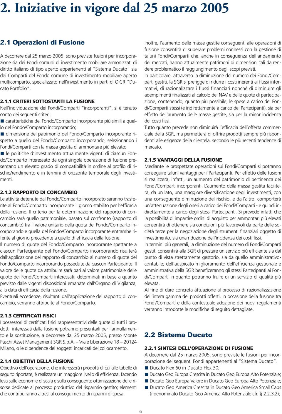 appartenenti al Sistema Ducato sia dei Comparti del Fondo comune di investimento mobiliare aperto multicomparto, specializzato nell investimento in parti di OICR Ducato Portfolio. 2.1.