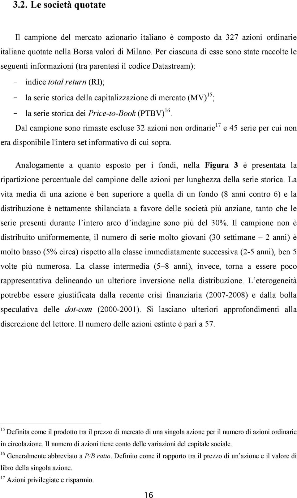 serie storica dei Price-to-Book (PTBV) 16. Dal campione sono rimaste escluse 32 azioni non ordinarie 17 e 45 serie per cui non era disponibile l'intero set informativo di cui sopra.