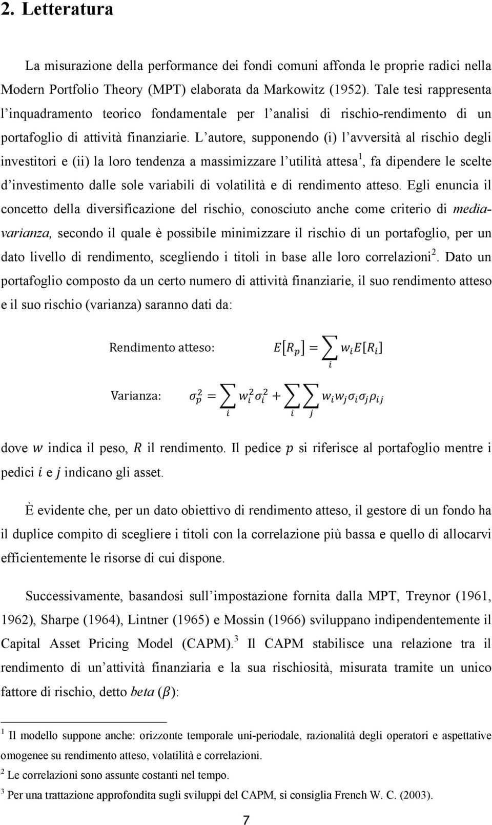 L autore, suppono (i) l avversità al rischio degli investitori e (ii) la loro tenza a massimizzare l utilità attesa 1, fa dipere le scelte d investimento dalle sole variabili di volatilità e di