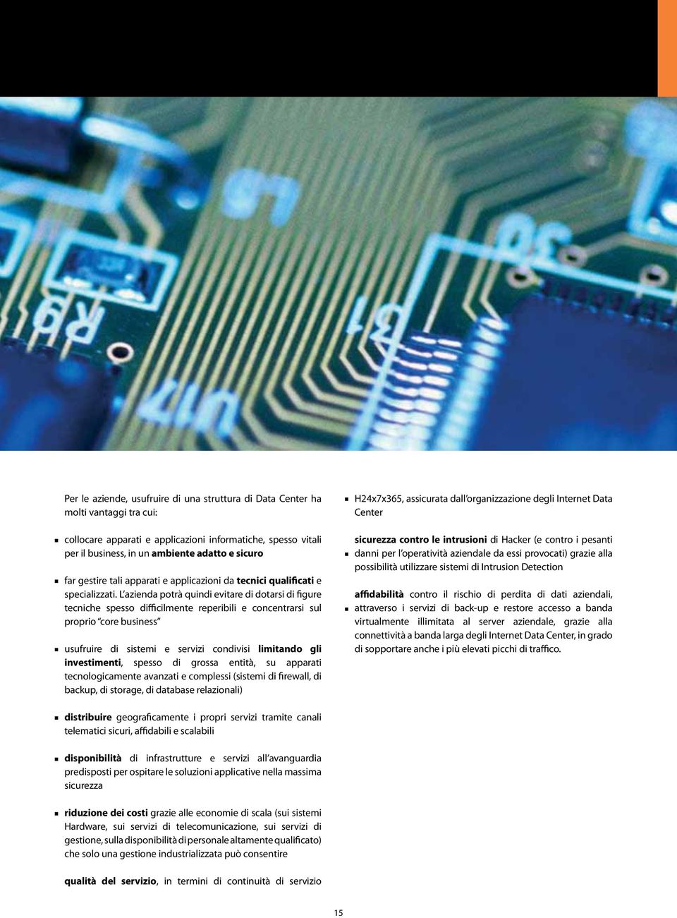 L azienda potrà quindi evitare di dotarsi di figure tecniche spesso difficilmente reperibili e concentrarsi sul proprio core business usufruire di sistemi e servizi condivisi limitando gli