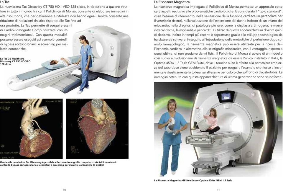 La Tac permette di eseguire esami di Cardio-Tomografia Computerizzata, con immagini tridimensionali.