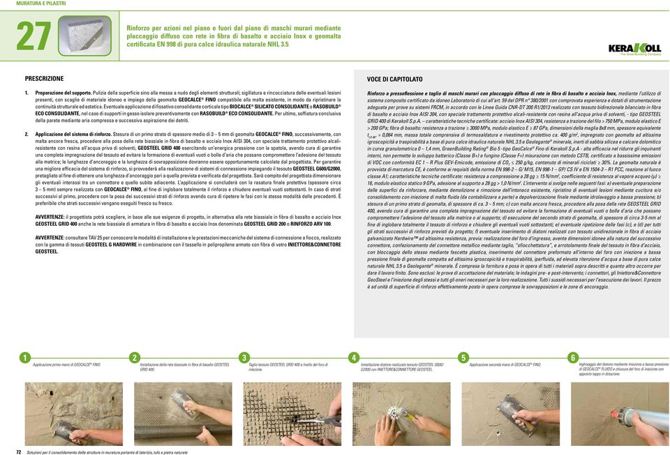 Pulizia della superficie sino alla messa a nudo degli elementi strutturali; sigillatura e rincocciatura delle eventuali lesioni presenti, con scaglie di materiale idoneo e impiego della geomalta