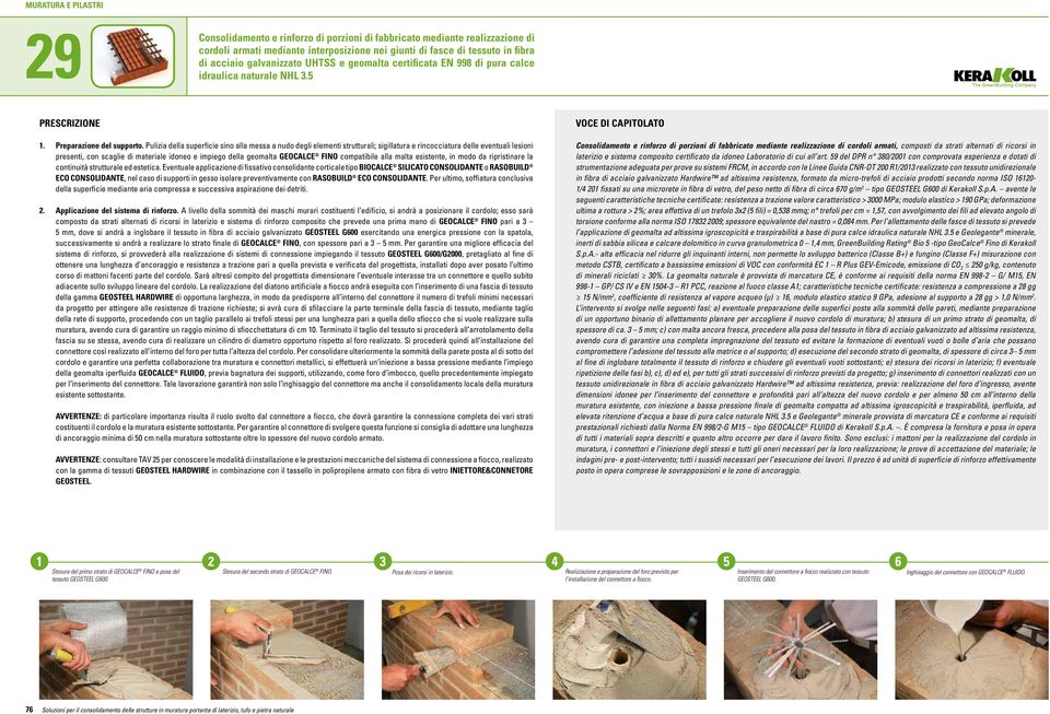 Pulizia della superficie sino alla messa a nudo degli elementi strutturali; sigillatura e rincocciatura delle eventuali lesioni presenti, con scaglie di materiale idoneo e impiego della geomalta