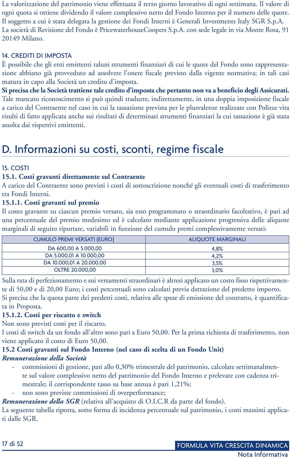 Il soggetto a cui è stata delegata la gestione dei Fondi Interni è Generali Investments Italy SGR S.p.A. La società di Revisione del Fondo è PricewaterhouseCoopers S.p.A. con sede legale in via Monte Rosa, 91 20149 Milano.