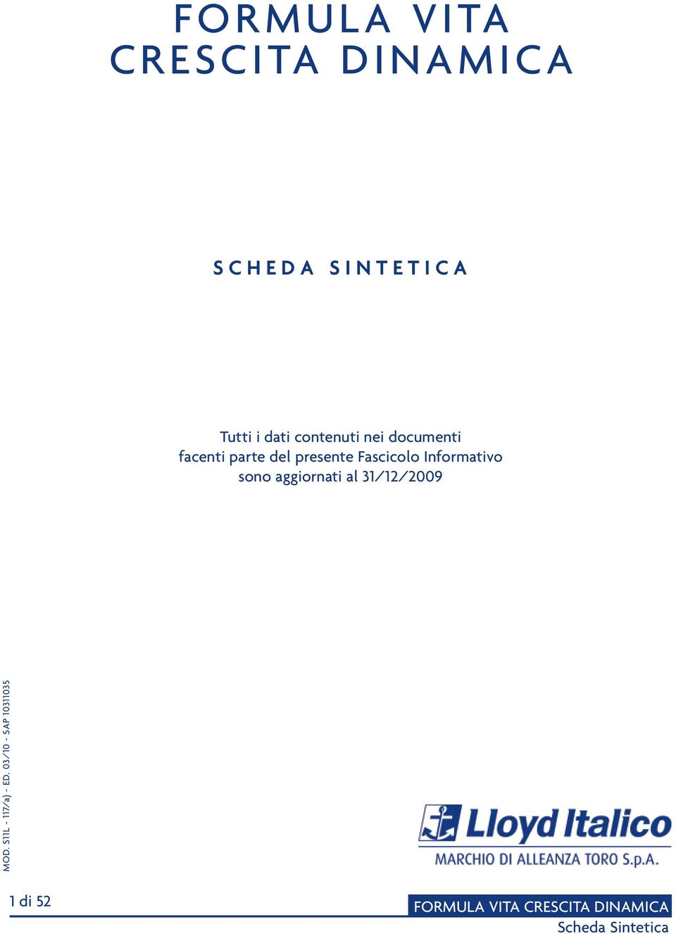 presente Fascicolo Informativo sono aggiornati al 31/12/2009