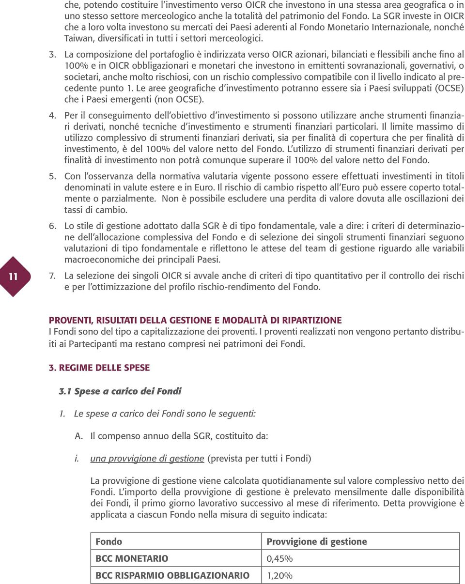 La composizione del portafoglio è indirizzata verso OICR azionari, bilanciati e flessibili anche fino al 100% e in OICR obbligazionari e monetari che investono in emittenti sovranazionali,