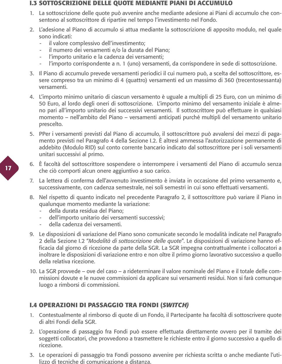 L adesione al Piano di accumulo si attua mediante la sottoscrizione di apposito modulo, nel quale sono indicati: il valore complessivo dell investimento; il numero dei versamenti e/o la durata del