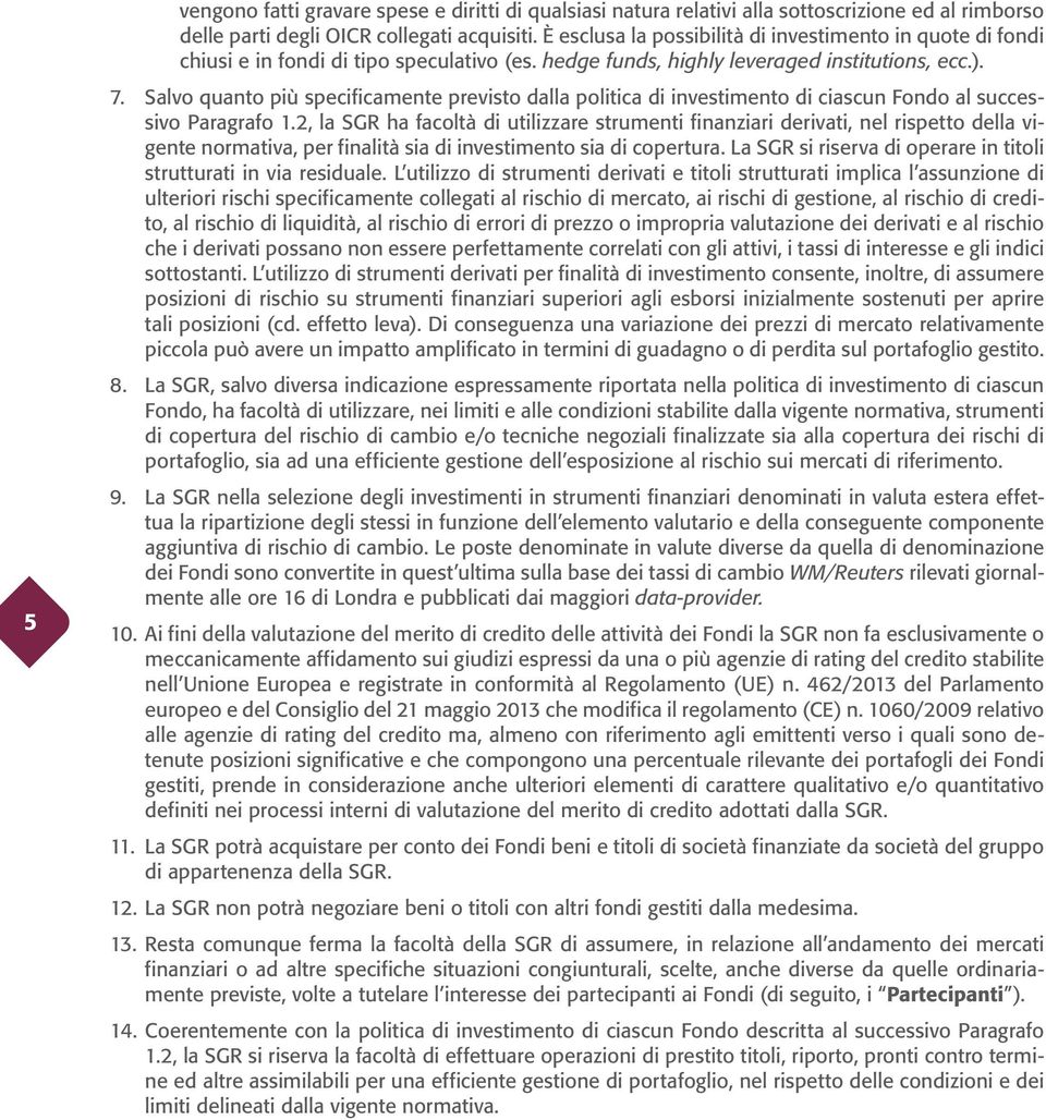 Salvo quanto più specificamente previsto dalla politica di investimento di ciascun Fondo al successivo Paragrafo 1.