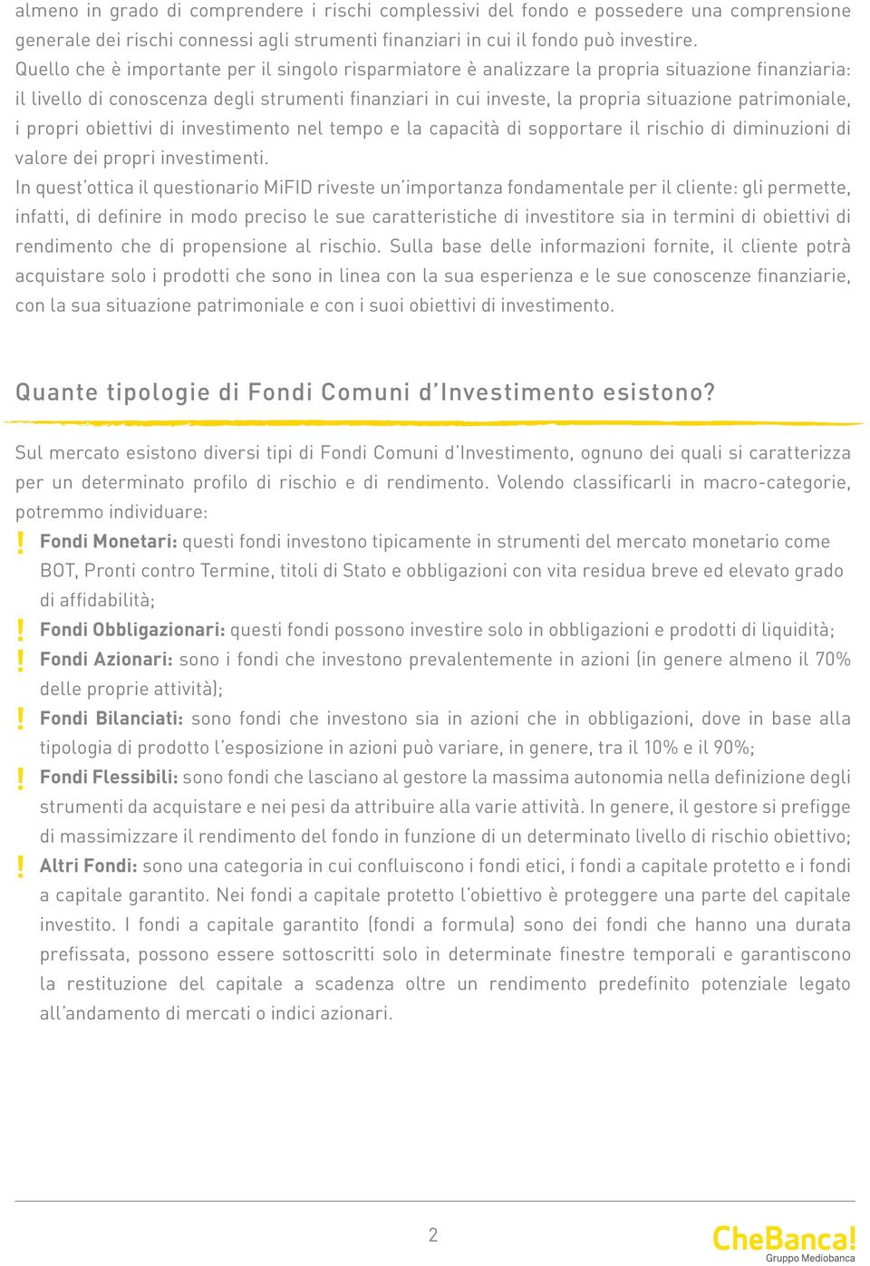 patrimoniale, i propri obiettivi di investimento nel tempo e la capacità di sopportare il rischio di diminuzioni di valore dei propri investimenti.