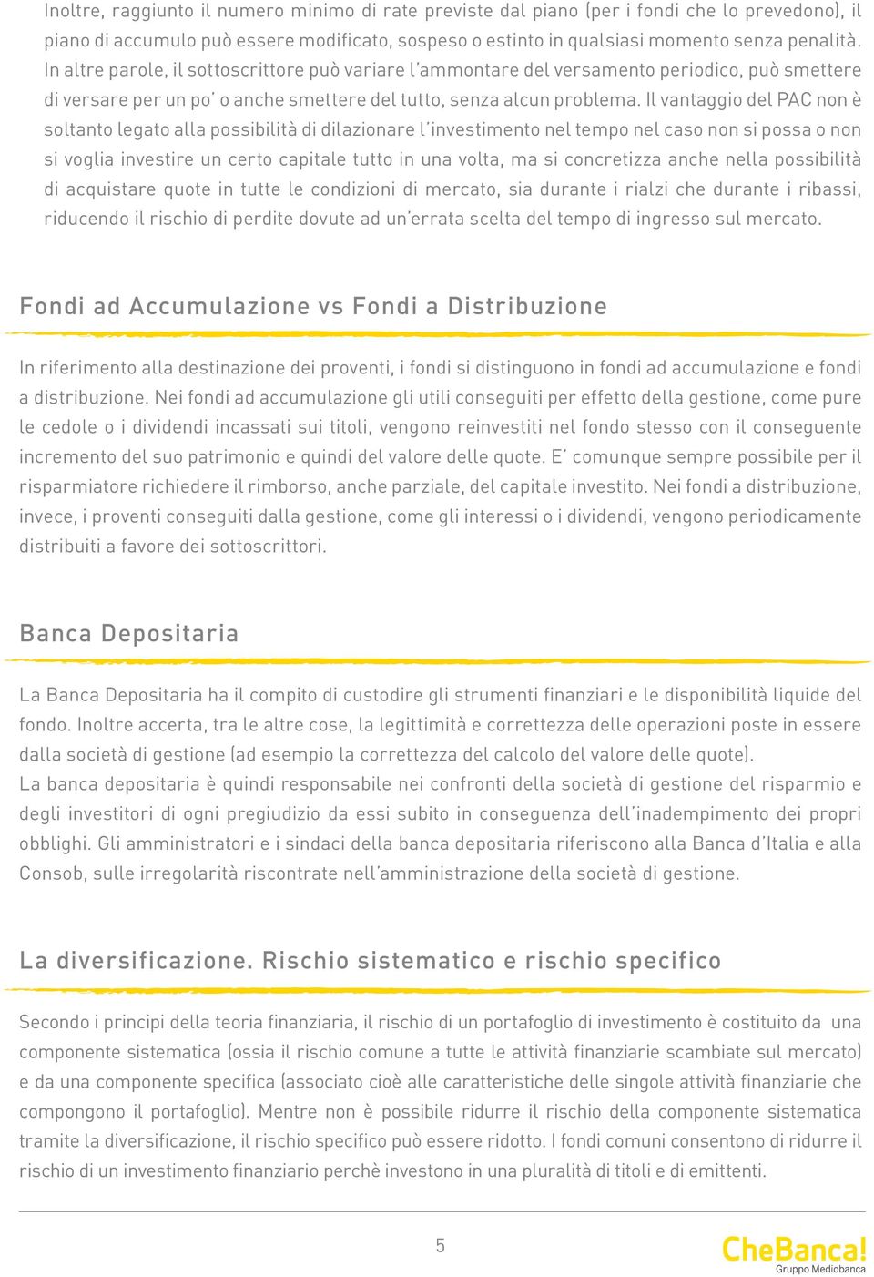 Il vantaggio del PAC non è soltanto legato alla possibilità di dilazionare l investimento nel tempo nel caso non si possa o non si voglia investire un certo capitale tutto in una volta, ma si