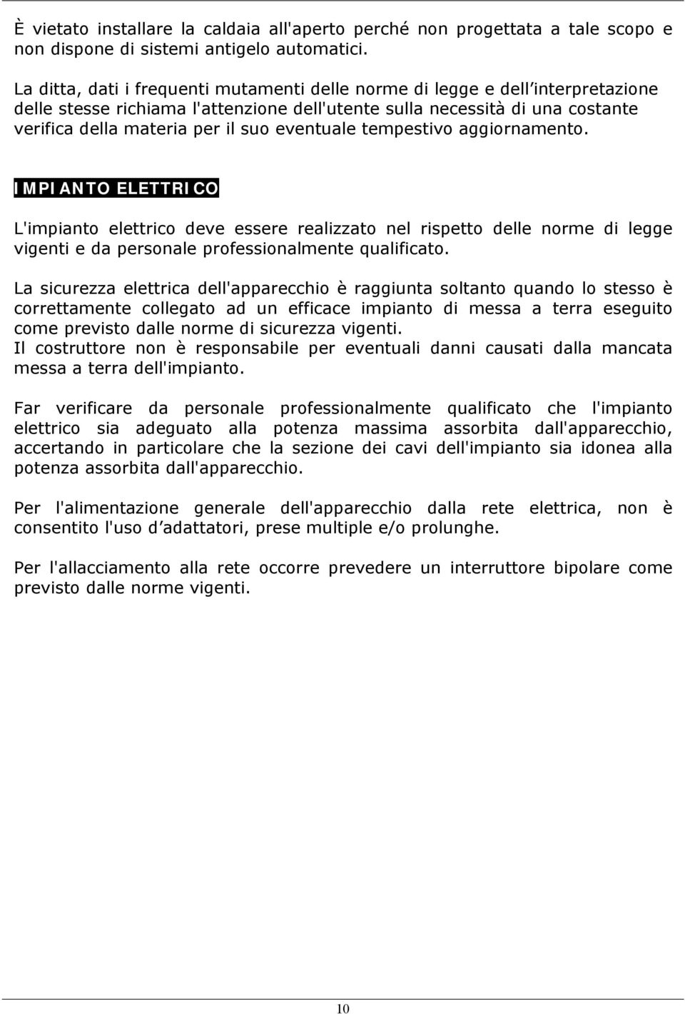 eventuale tempestivo aggiornamento. IMPIANTO ELETTRICO L'impianto elettrico deve essere realizzato nel rispetto delle norme di legge vigenti e da personale professionalmente qualificato.