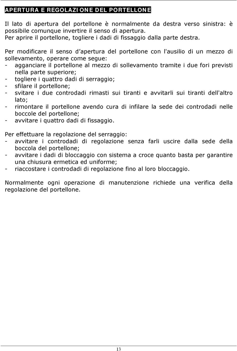 Per modificare il senso d apertura del portellone con l'ausilio di un mezzo di sollevamento, operare come segue: - agganciare il portellone al mezzo di sollevamento tramite i due fori previsti nella