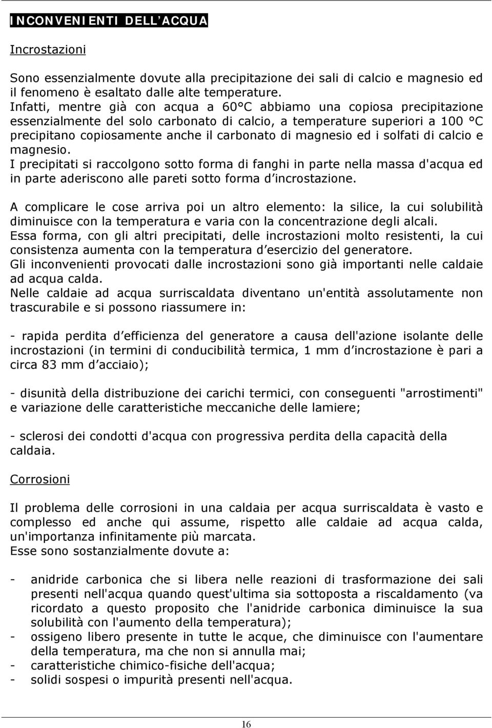 magnesio ed i solfati di calcio e magnesio. I precipitati si raccolgono sotto forma di fanghi in parte nella massa d'acqua ed in parte aderiscono alle pareti sotto forma d incrostazione.