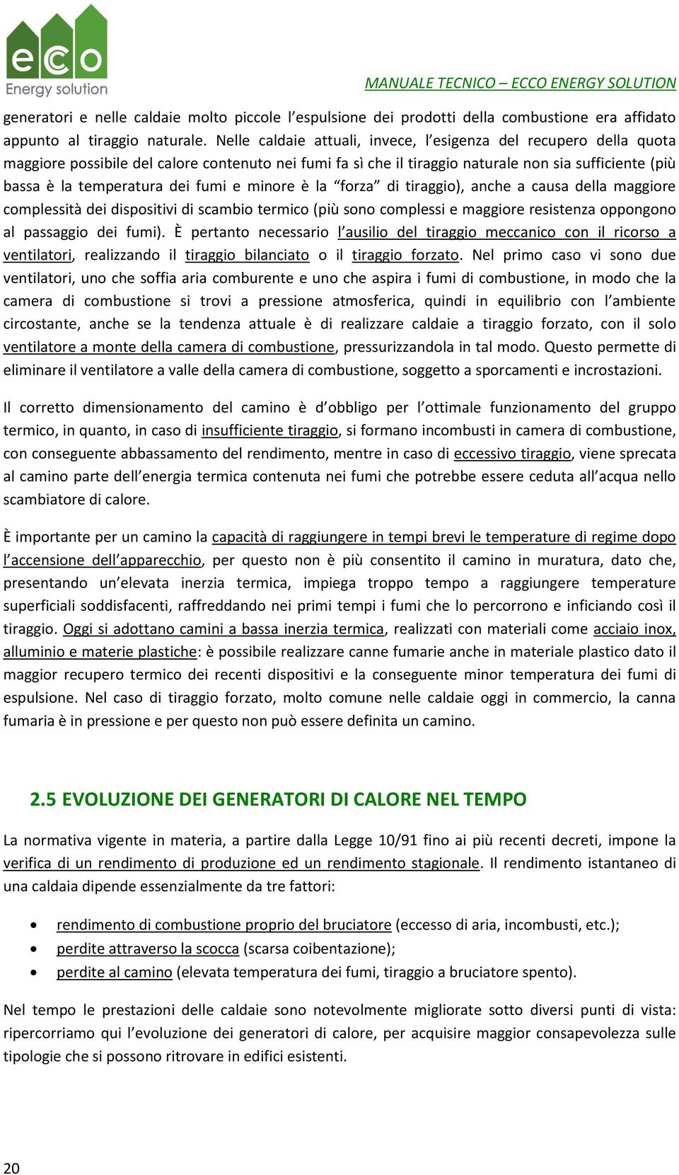 fumi e minore è la forza di tiraggio), anche a causa della maggiore complessità dei dispositivi di scambio termico (più sono complessi e maggiore resistenza oppongono al passaggio dei fumi).