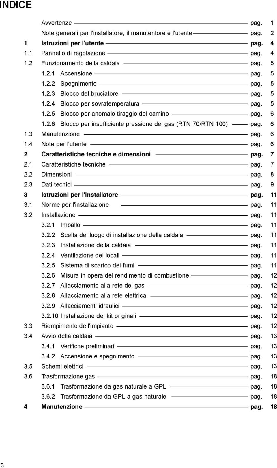 6 1.3 Manutenzione pag. 6 1.4 Note per l'utente pag. 6 2 Caratteristiche tecniche e dimensioni pag. 7 2.1 Caratteristiche tecniche pag. 7 2.2 Dimensioni pag. 8 2.3 Dati tecnici pag.