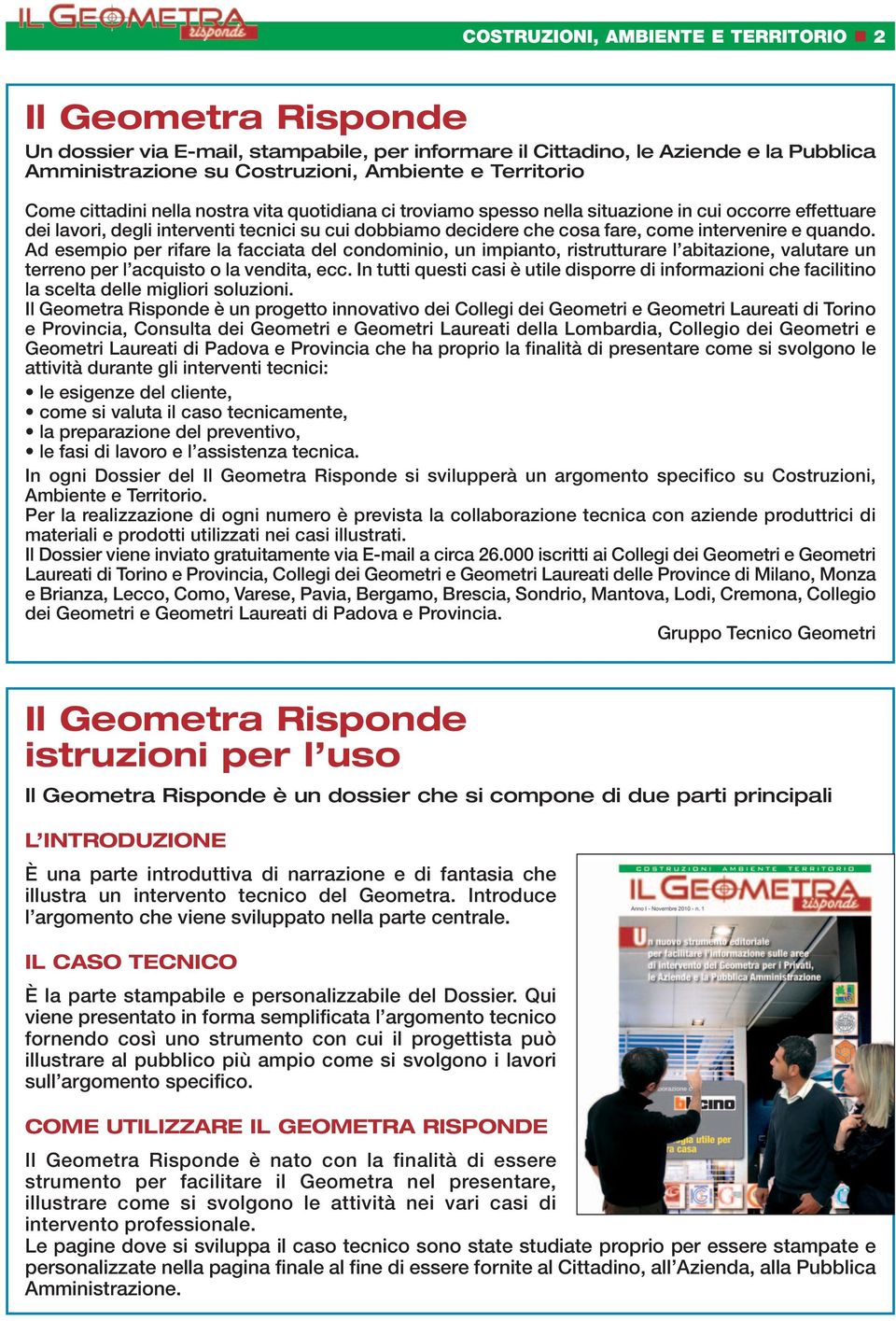 intervenire e quando. Ad esempio per rifare la facciata del condominio, un impianto, ristrutturare l abitazione, valutare un terreno per l acquisto o la vendita, ecc.