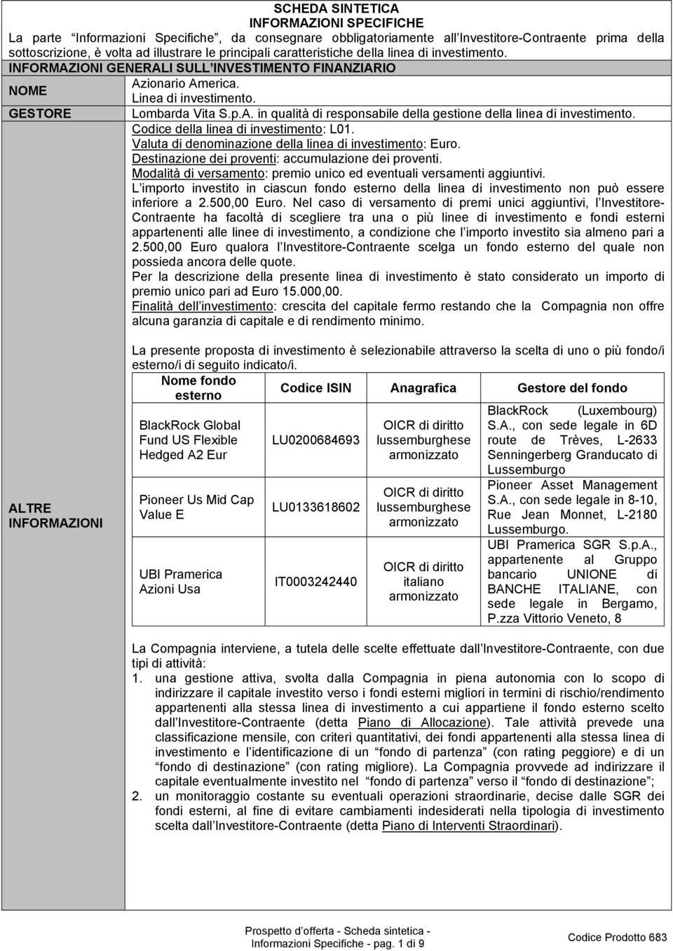 Codice della linea di investimento: L01. Valuta di denominazione della linea di investimento: Euro. Destinazione dei proventi: accumulazione dei proventi.