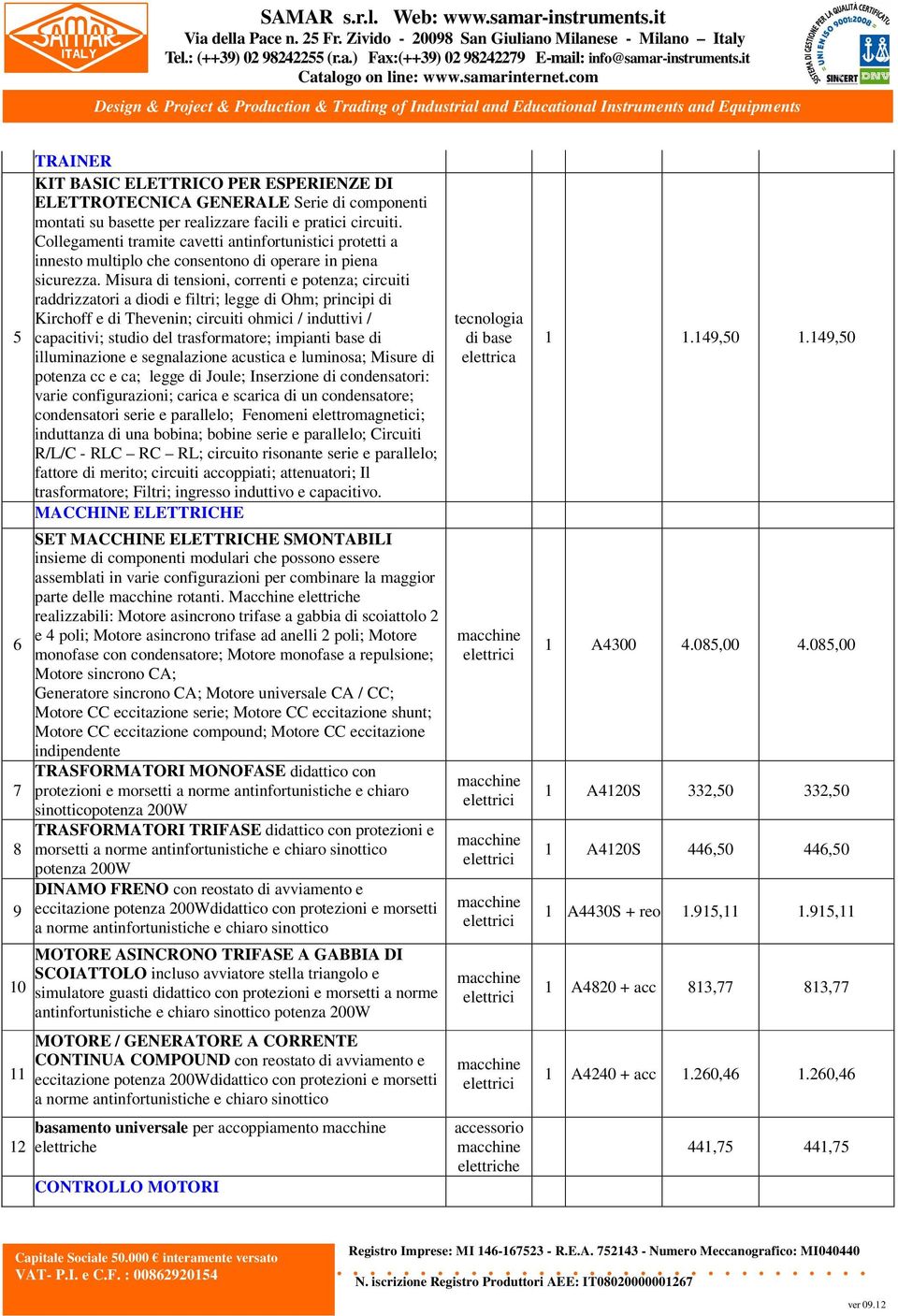 Misura di tensioni, correnti e potenza; circuiti raddrizzatori a diodi e filtri; legge di Ohm; principi di Kirchoff e di Thevenin; circuiti ohmici / induttivi / 5 capacitivi; studio del