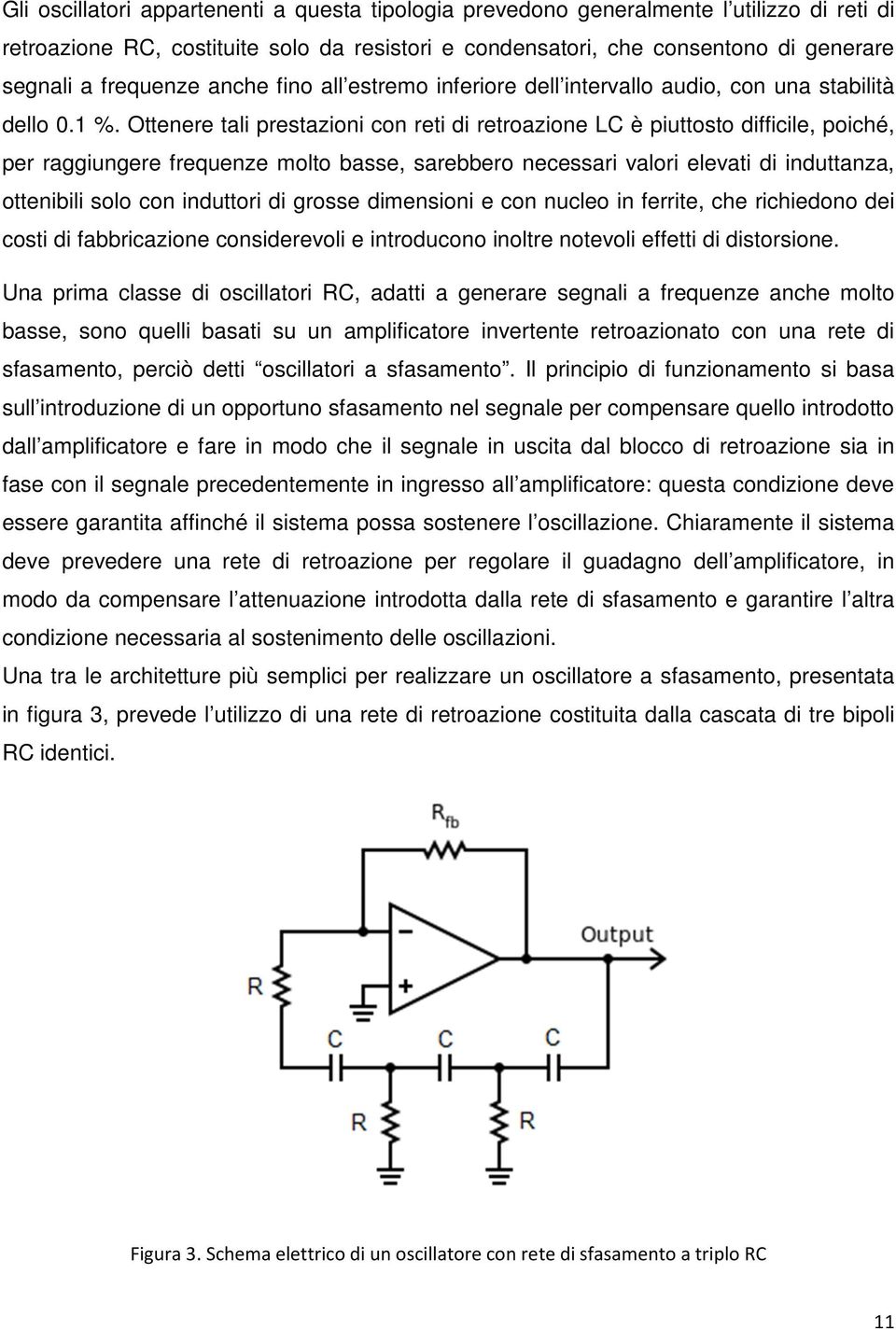 Ottenere tali prestazioni con reti di retroazione LC è piuttosto difficile, poiché, per raggiungere frequenze molto basse, sarebbero necessari valori elevati di induttanza, ottenibili solo con