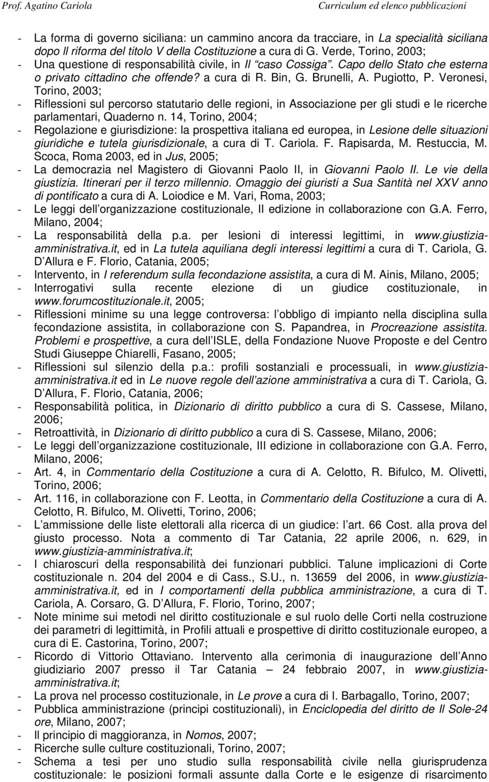 Veronesi, Torino, 2003; - Riflessioni sul percorso statutario delle regioni, in Associazione per gli studi e le ricerche parlamentari, Quaderno n.