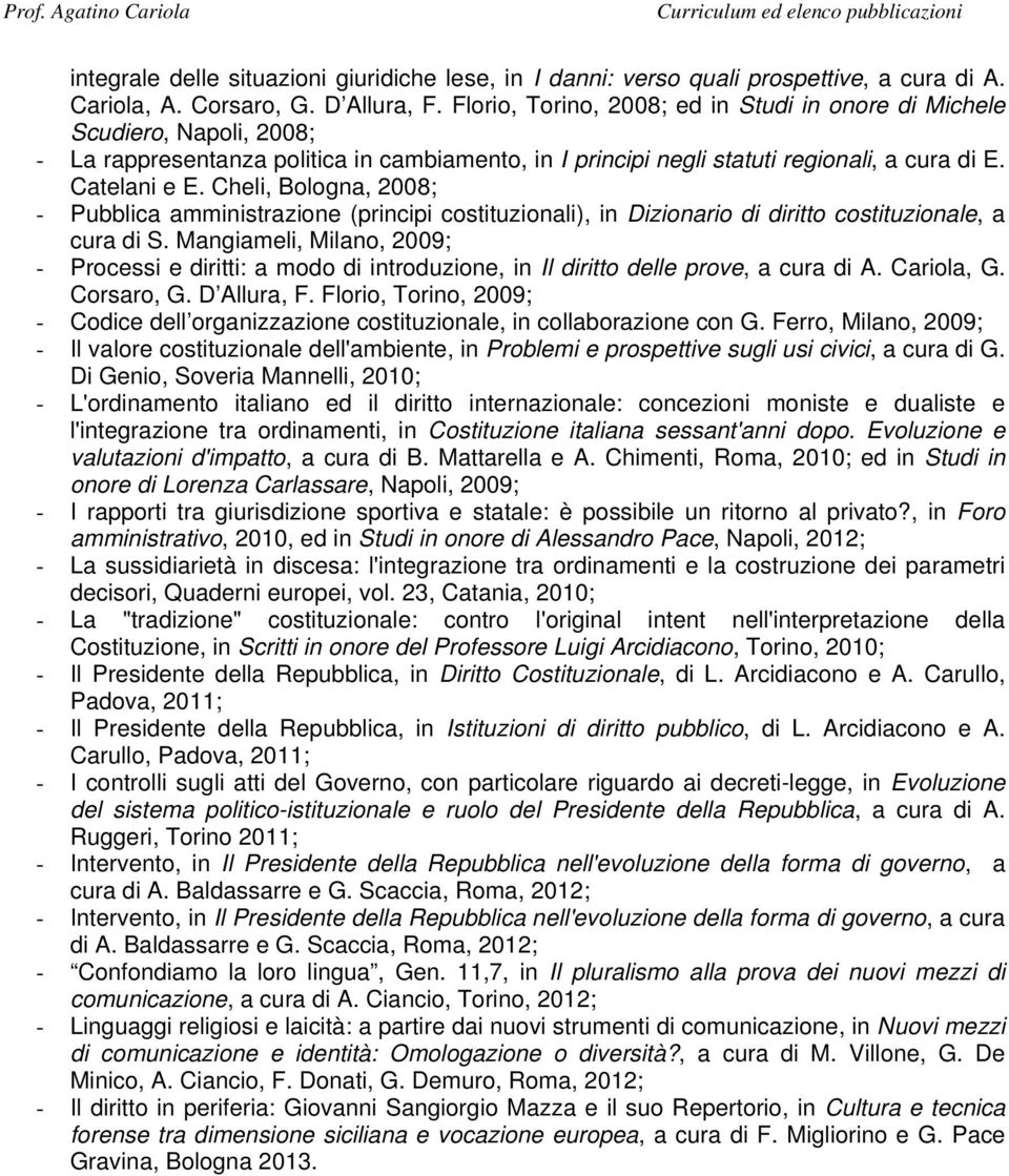 Cheli, Bologna, 2008; - Pubblica amministrazione (principi costituzionali), in Dizionario di diritto costituzionale, a cura di S.