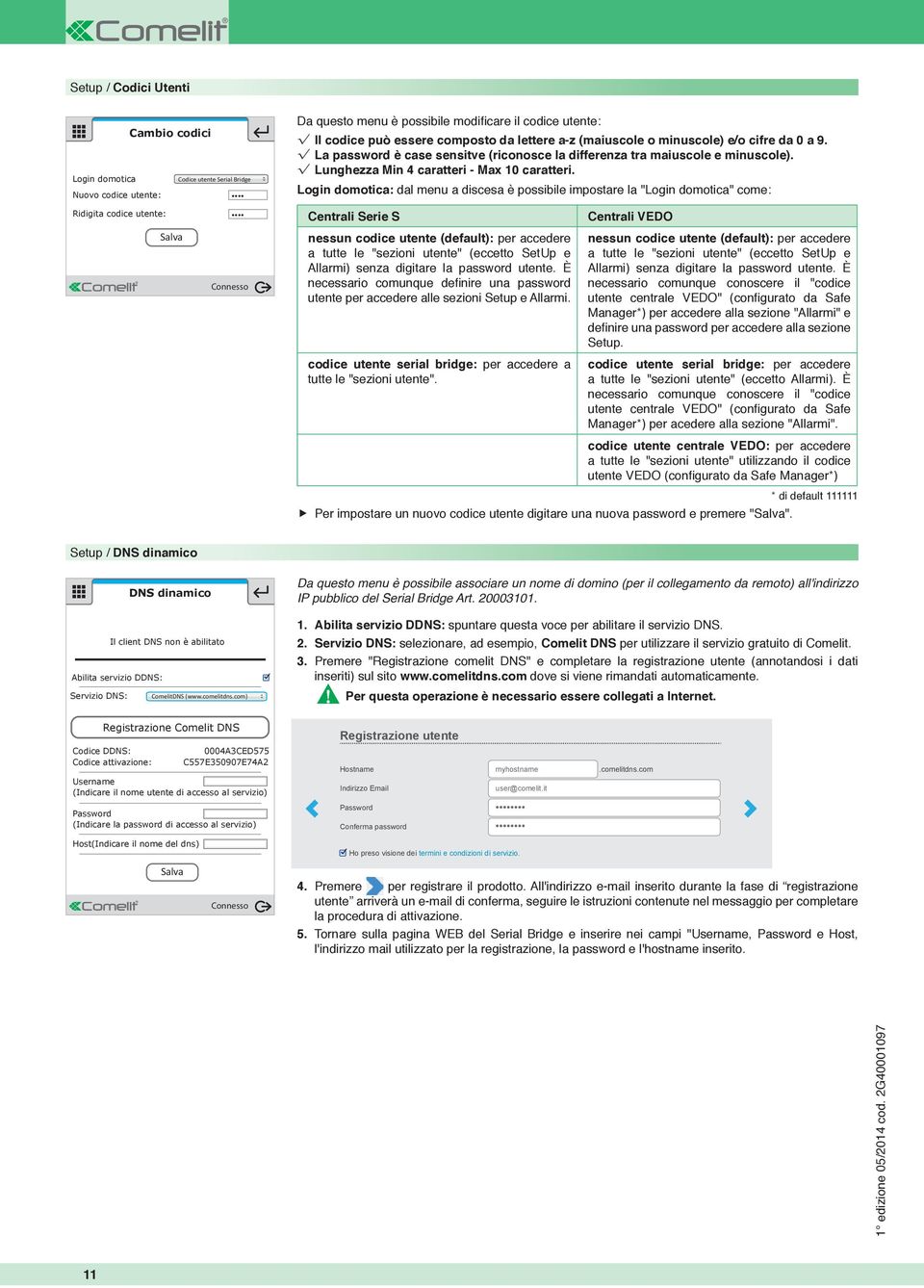 Login domotica: dal menu a discesa è possibile impostare la "Login domotica" come: Centrali Serie S nessun codice utente (default): per accedere a tutte le "sezioni utente" (eccetto SetUp e Allarmi)