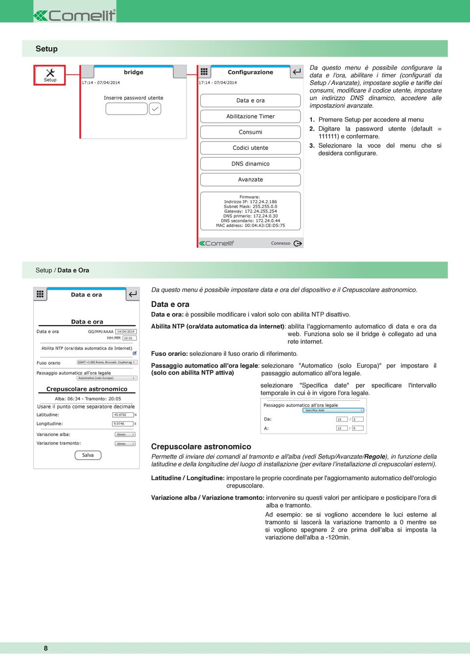 Setup per accedere al menu. Digitare la password utente (default = ) e confermare. 3. Selezionare la voce del menu che si desidera confi gurare. DNS dinamico Avanzate Firmware: Indirizzo IP: 7.4.