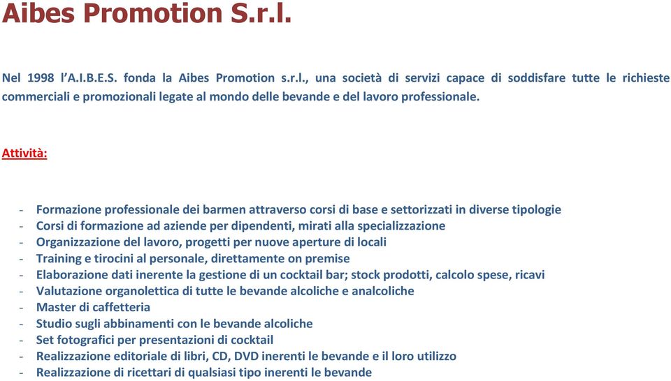 Organizzazione del lavoro, progetti per nuove aperture di locali - Training e tirocini al personale, direttamente on premise - Elaborazione dati inerente la gestione di un cocktail bar; stock