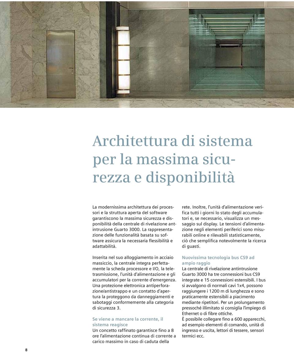 Inserita nel suo alloggiamento in acciaio massiccio, la centrale integra perfettamente la scheda processore e I/O, la teletrasmissione, l unità d alimentazione e gli accumulatori per la corrente d