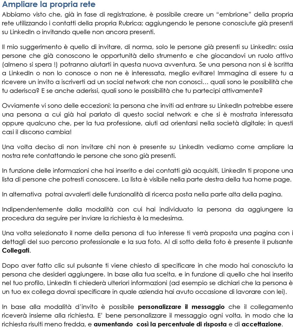 Il mio suggerimento è quello di invitare, di norma, solo le persone già presenti su LinkedIn: ossia persone che già conoscono le opportunità dello strumento e che giocandovi un ruolo attivo (almeno