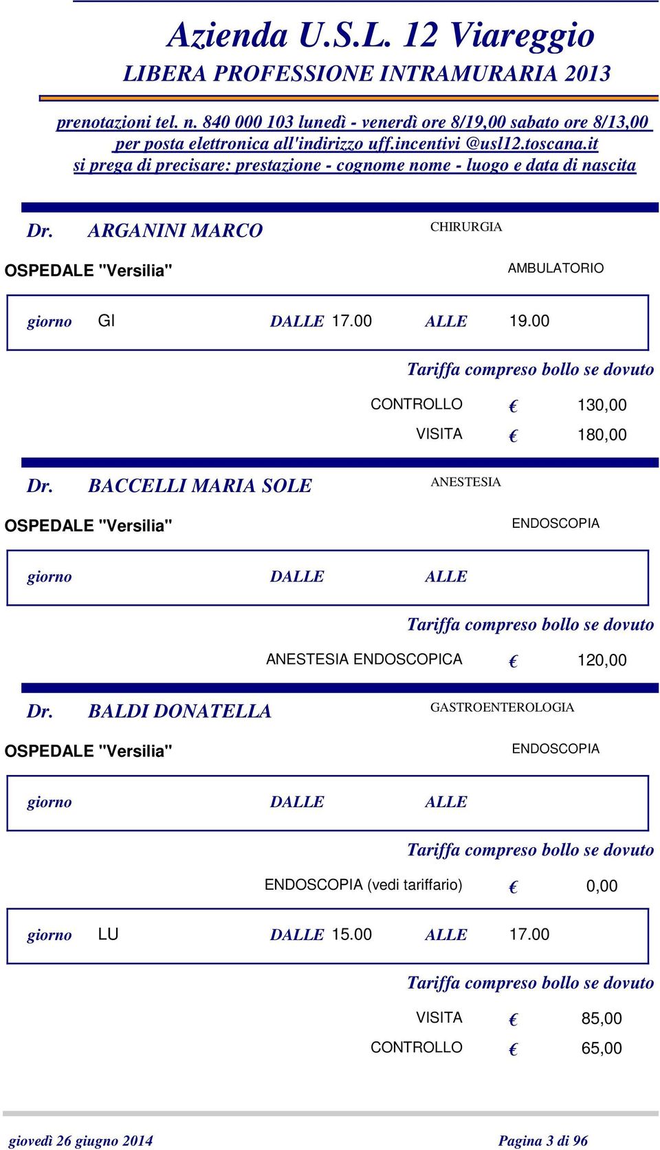 BACCELLI MARIA SOLE ANESTESIA ENDOSCOPIA giorno DALLE ALLE ANESTESIA ENDOSCOPICA 120,00 Dr.