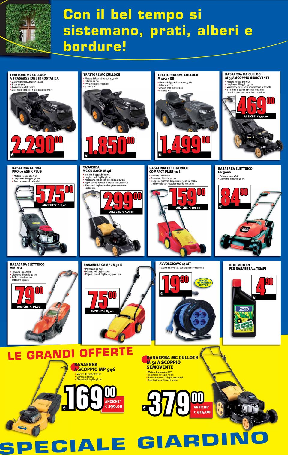 13,5 HP Bilama 97 cm Avviamento elettronico 6 marce + 1 TRATTORINO MC CULLOCH M 11577 RB Motore Briggs&Stratton 11,5 HP Bilama 77 cm Avviamento elettronico 5 marce + 1 RASAERBA MC CULLOCH M 53A