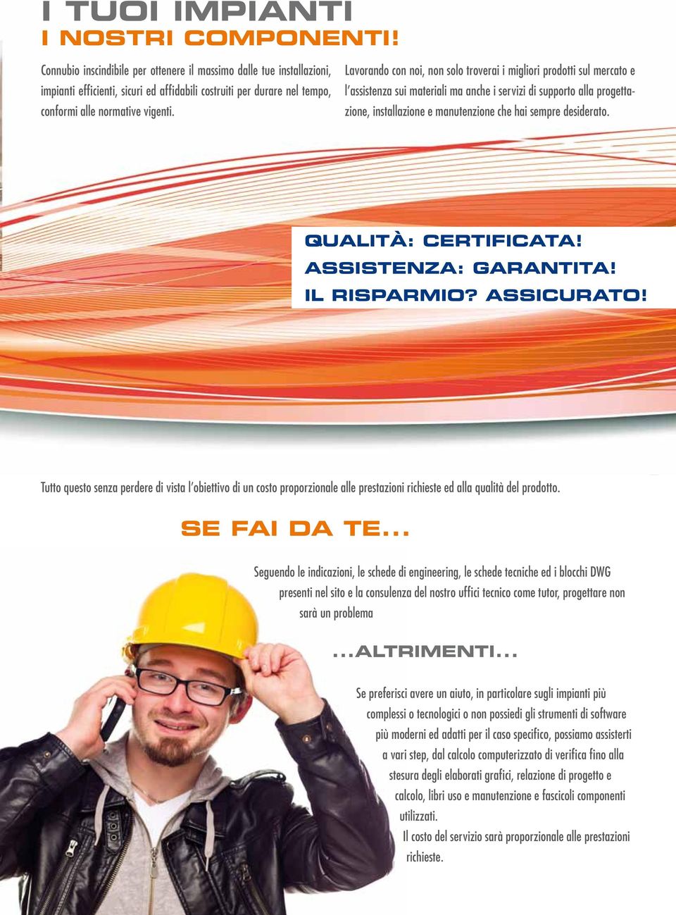 Lavorando con noi, non solo troverai i migliori prodotti sul mercato e l assistenza sui materiali ma anche i servizi di supporto alla progettazione, installazione e manutenzione che hai sempre