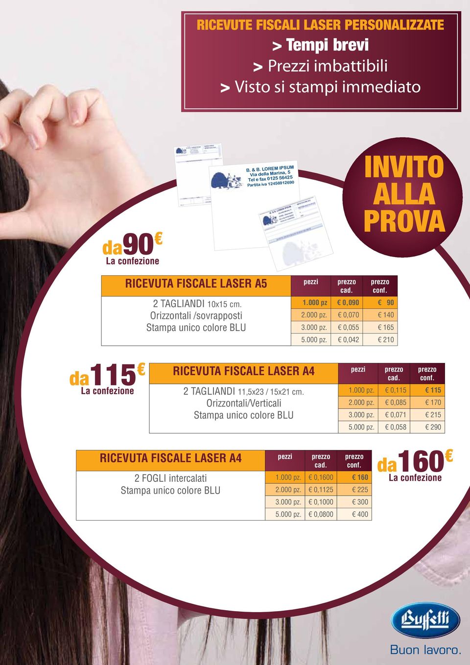 Orizzontali /sovrapposti Stampa unico colore BLU prezzo conf. 1.000 pz 0,090 90 2.000 pz. 0,070 140 3.000 pz. 0,055 165 5.000 pz. 0,042 210 da115 La confezione RICEVUTA FISCALE LASER A4 pezzi prezzo 2 TAGLIANDI 11,5x23 / 15x21 cm.