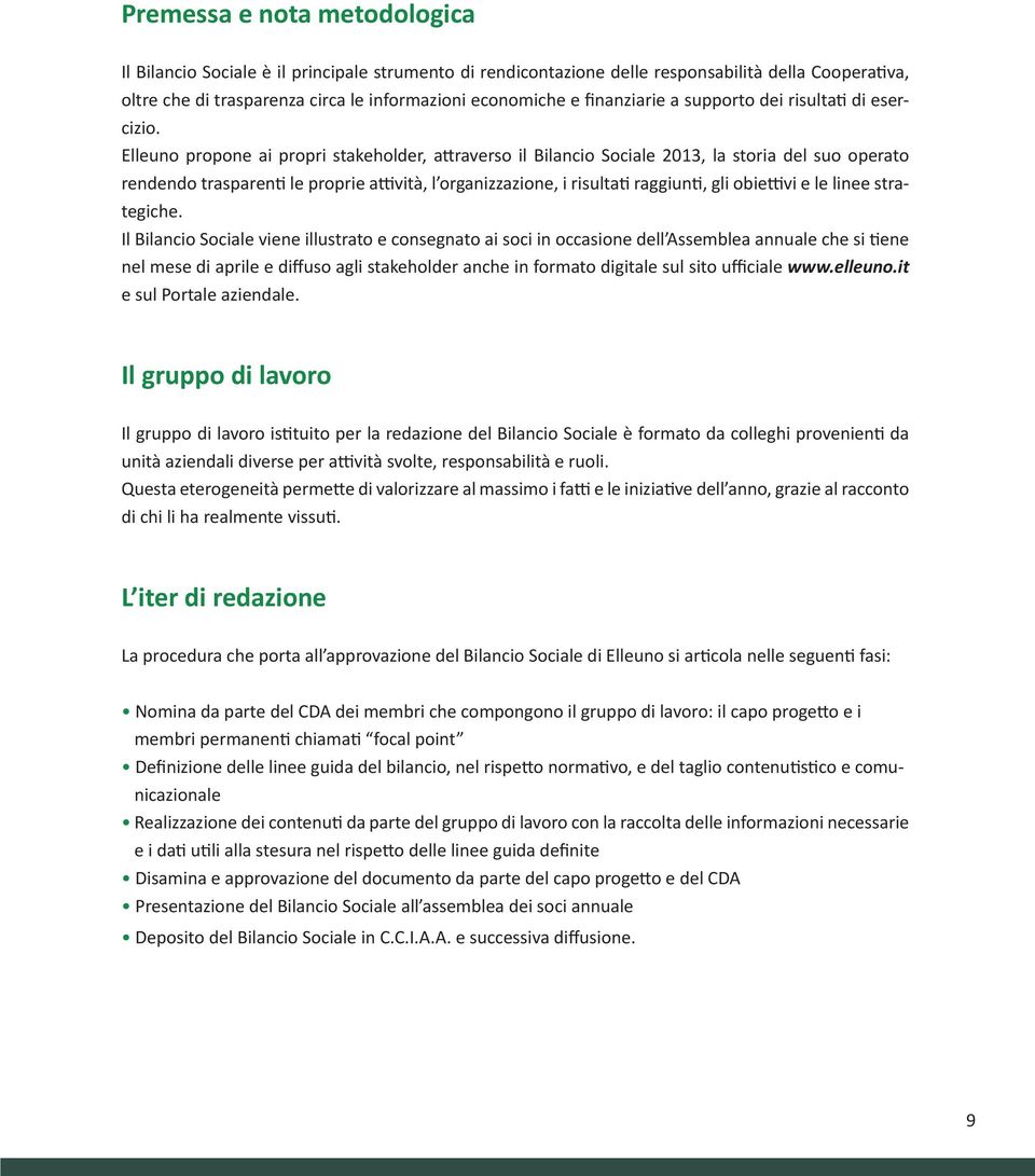 Elleuno propone ai propri stakeholder, attraverso il Bilancio Sociale 2013, la storia del suo operato rendendo trasparenti le proprie attività, l organizzazione, i risultati raggiunti, gli obiettivi