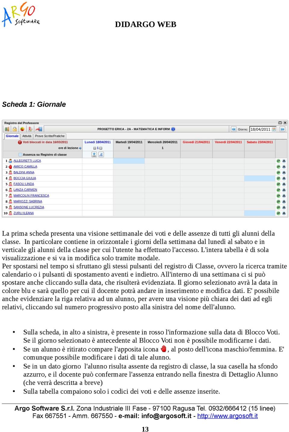 L'intera tabella è di sola visualizzazione e si va in modifica solo tramite modale.