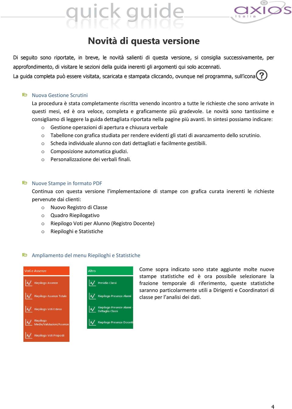 La guida completa può essere visitata, scaricata e stampata cliccando, ovunque nel programma, sull icona Nuova Gestione Scrutini La procedura è stata completamente riscritta venendo incontro a tutte