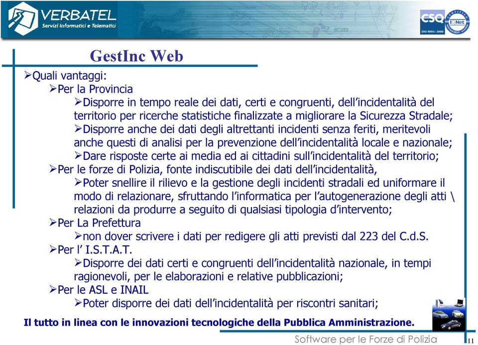 cittadini sull incidentalità del territorio; Per le forze di Polizia, fonte indiscutibile dei dati dell incidentalità, Poter snellire il rilievo e la gestione degli incidenti stradali ed uniformare