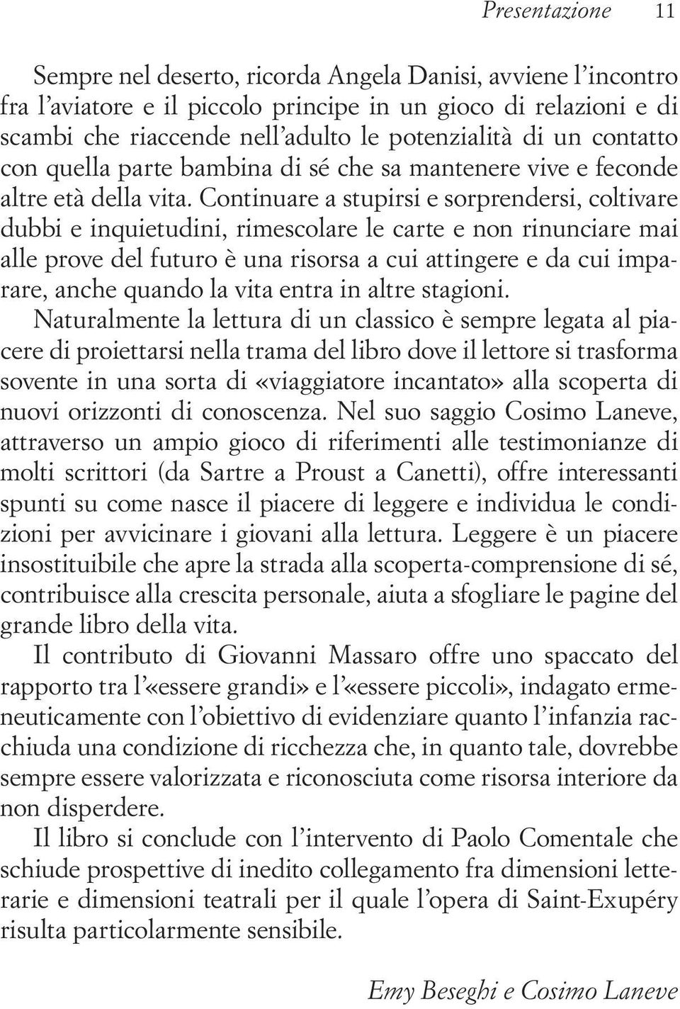 Continuare a stupirsi e sorprendersi, coltivare dubbi e inquietudini, rimescolare le carte e non rinunciare mai alle prove del futuro è una risorsa a cui attingere e da cui imparare, anche quando la