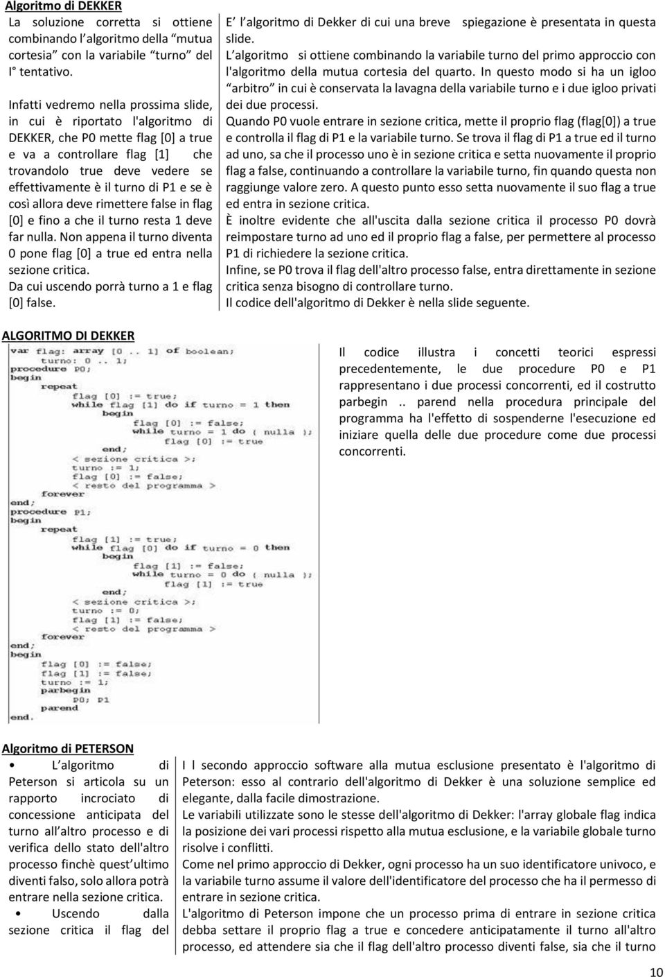di P1 e se è così allora deve rimettere false in flag [0] e fino a che il turno resta 1 deve far nulla. Non appena il turno diventa 0 pone flag [0] a true ed entra nella sezione critica.