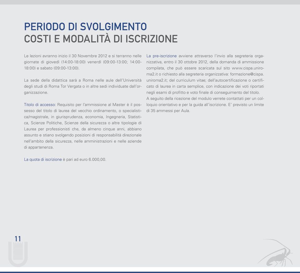 Titolo di accesso: Requisito per l ammissione al Master è il possesso del titolo di laurea del vecchio ordinamento, o specialistica/magistrale, in giurisprudenza, economia, Ingegneria, Statistica,