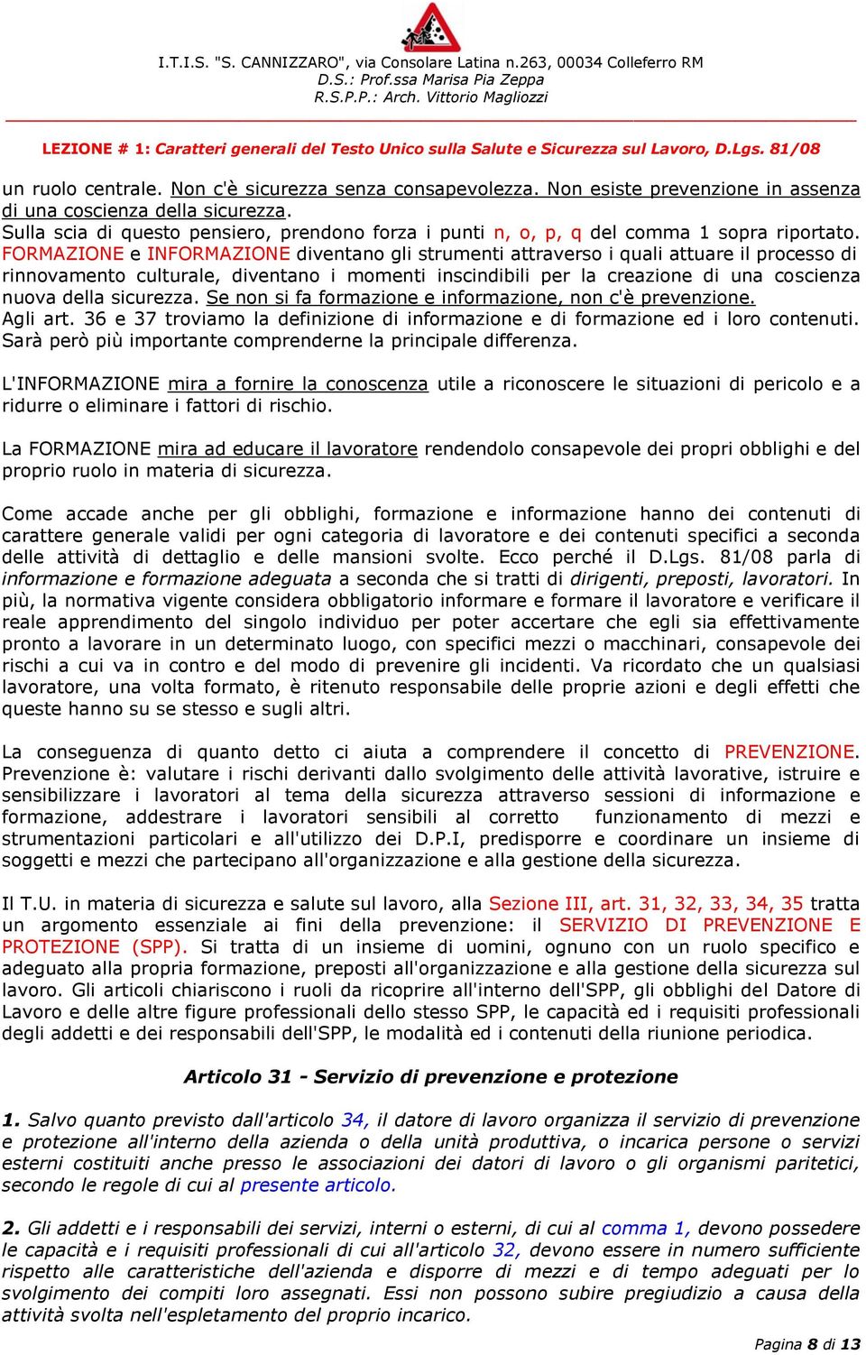 FORMAZIONE e INFORMAZIONE diventano gli strumenti attraverso i quali attuare il processo di rinnovamento culturale, diventano i momenti inscindibili per la creazione di una coscienza nuova della