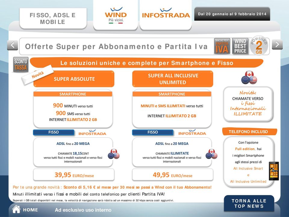 INCLUSO ADSL fino a 20 MEGA CHIAMATE 18,15CENT verso tutti fissi e mobili nazionali e verso fissi internazionali 39,95 EURO/mese Per te una grande novità : Sconto di 5,16 al mese per 30 mesi se passi