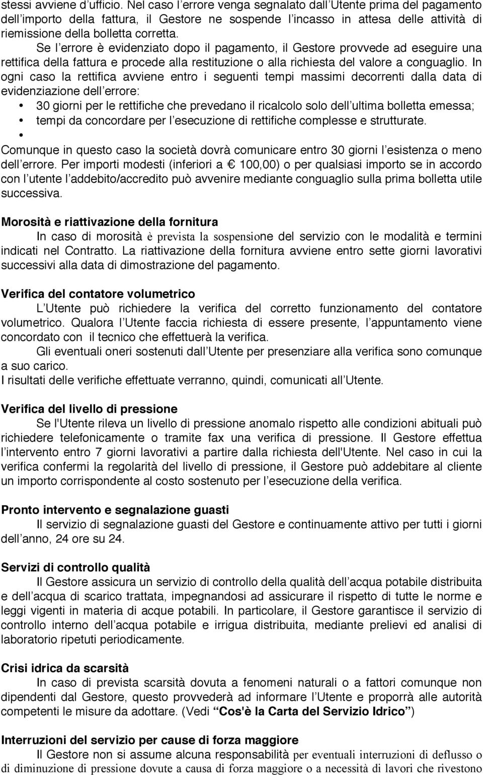 Se l errore è evidenziato dopo il pagamento, il Gestore provvede ad eseguire una rettifica della fattura e procede alla restituzione o alla richiesta del valore a conguaglio.