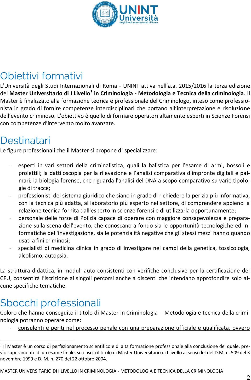 risoluzione dell evento criminoso. L obiettivo è quello di formare operatori altamente esperti in Scienze Forensi con competenze d intervento molto avanzate.