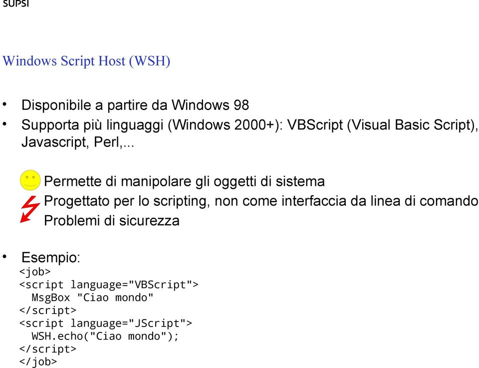 .. Permette di manipolare gli oggetti di sistema Progettato per lo scripting, non come interfaccia da linea