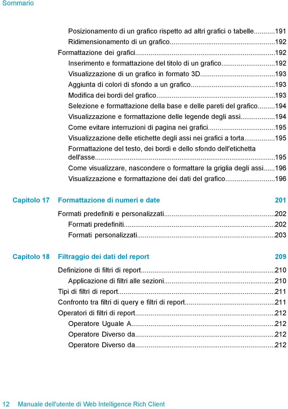 ..193 Selezione e formattazione della base e delle pareti del grafico...194 Visualizzazione e formattazione delle legende degli assi...194 Come evitare interruzioni di pagina nei grafici.