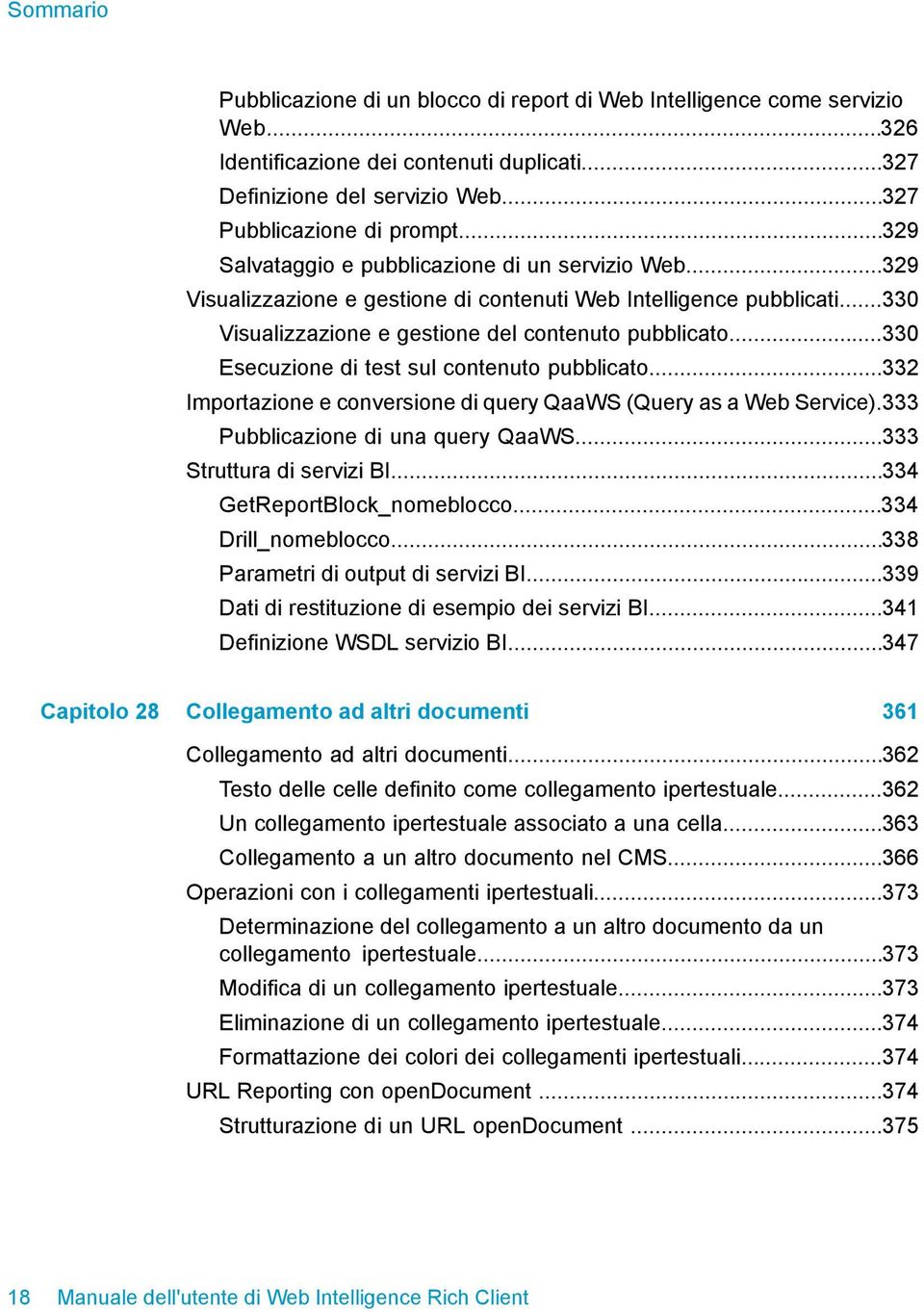 ..330 Esecuzione di test sul contenuto pubblicato...332 Importazione e conversione di query QaaWS (Query as a Web Service).333 Pubblicazione di una query QaaWS...333 Struttura di servizi BI.